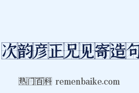 次韵彦正兄见寄造句是什么意思的图片
